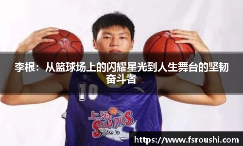 李根：从篮球场上的闪耀星光到人生舞台的坚韧奋斗者